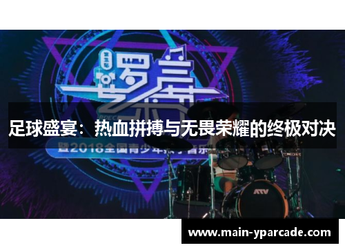 足球盛宴:热血拼搏与无畏荣耀的终极对决 足球盛宴:热血拼搏与无畏荣耀的终极对决