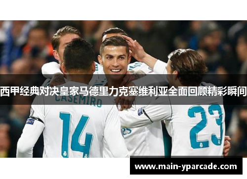 西甲经典对决皇家马德里力克塞维利亚全面回顾精彩瞬间 西甲经典对决皇家马德里力克塞维利亚全面回顾精彩瞬间