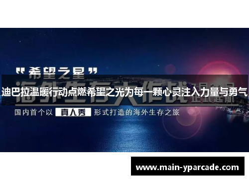 迪巴拉温暖行动点燃希望之光为每一颗心灵注入力量与勇气